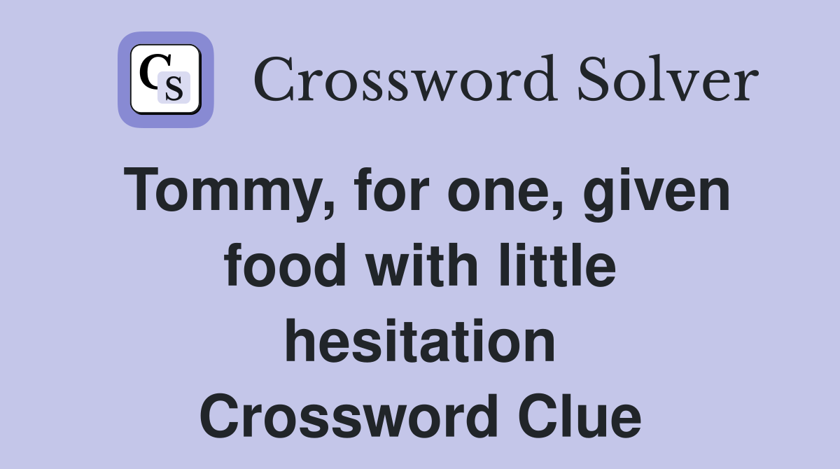 Tommy, for one, given food with little hesitation Crossword Clue