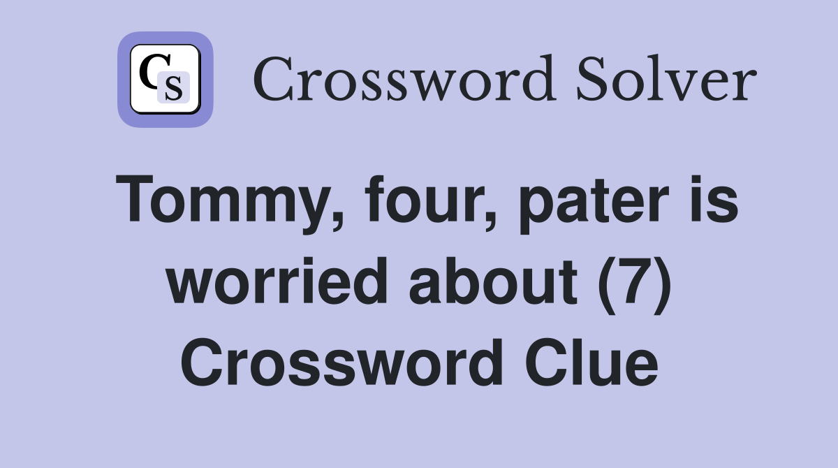 Tommy, four, pater is worried about (7) Crossword Clue
