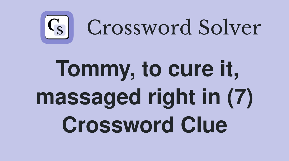 Tommy, to cure it, massaged right in (7) Crossword Clue