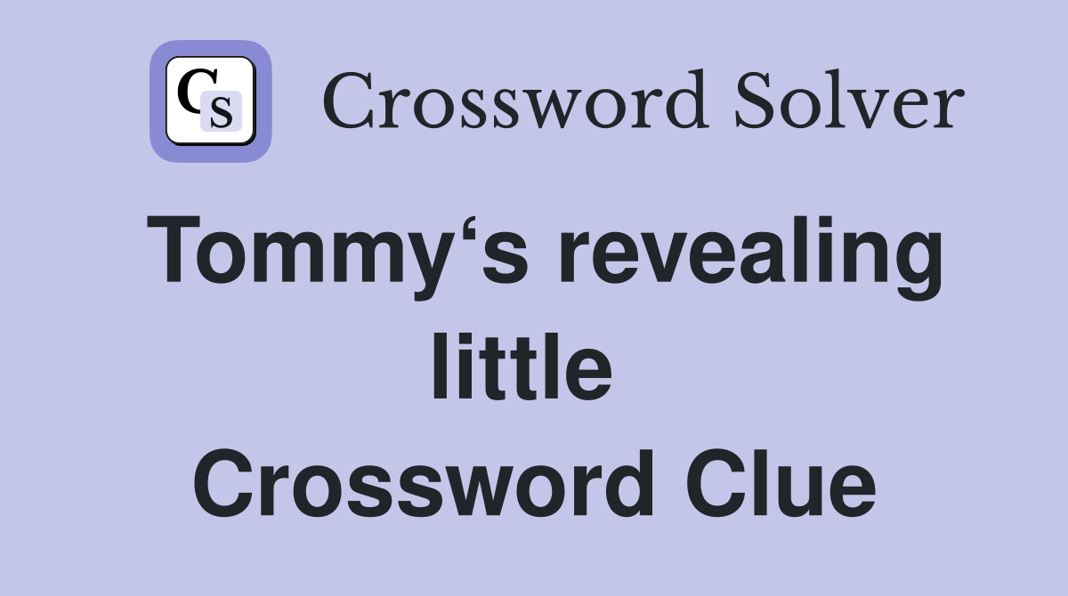 Tommy‘s revealing little  Crossword Clue