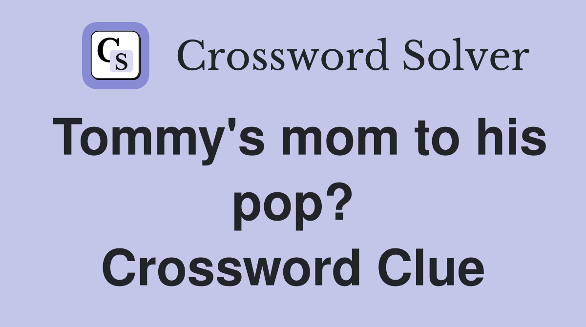 Tommy's mom to his pop? Crossword Clue