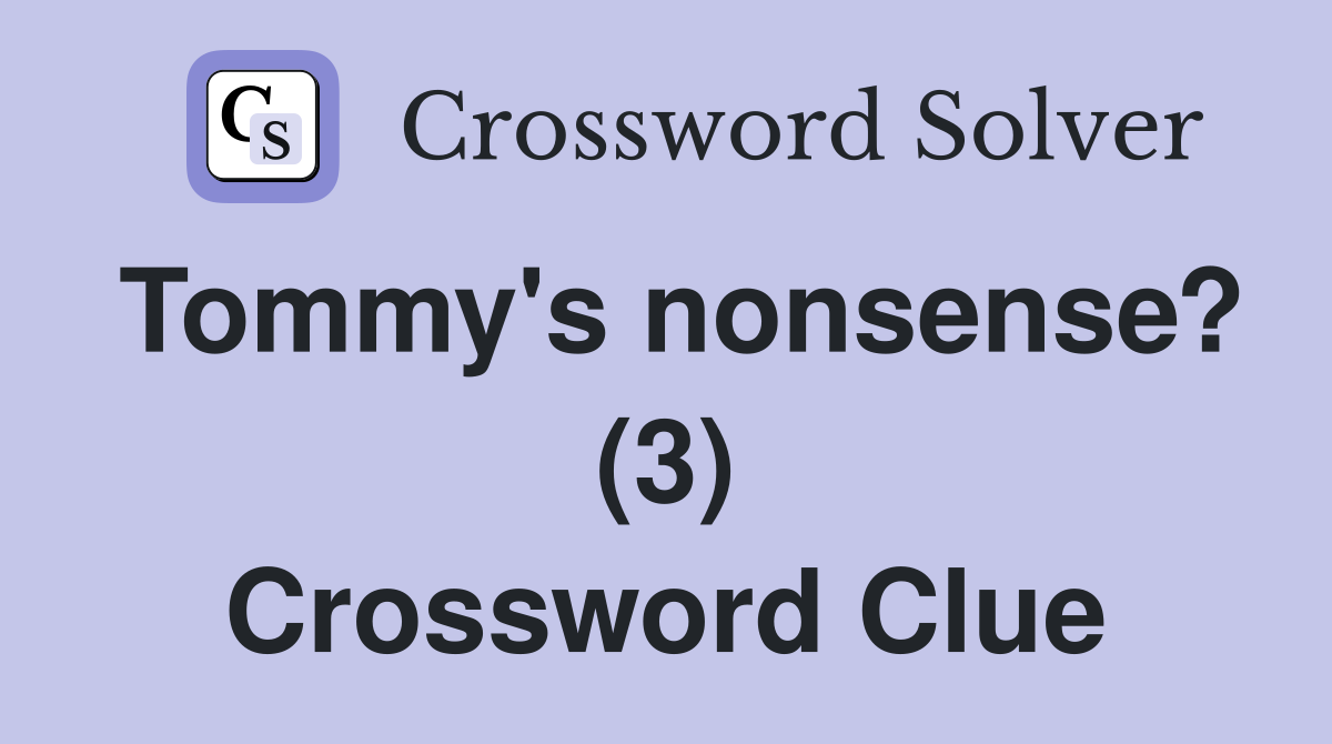 Tommy's nonsense? (3) Crossword Clue