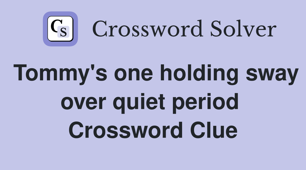 Tommy's one holding sway over quiet period  Crossword Clue