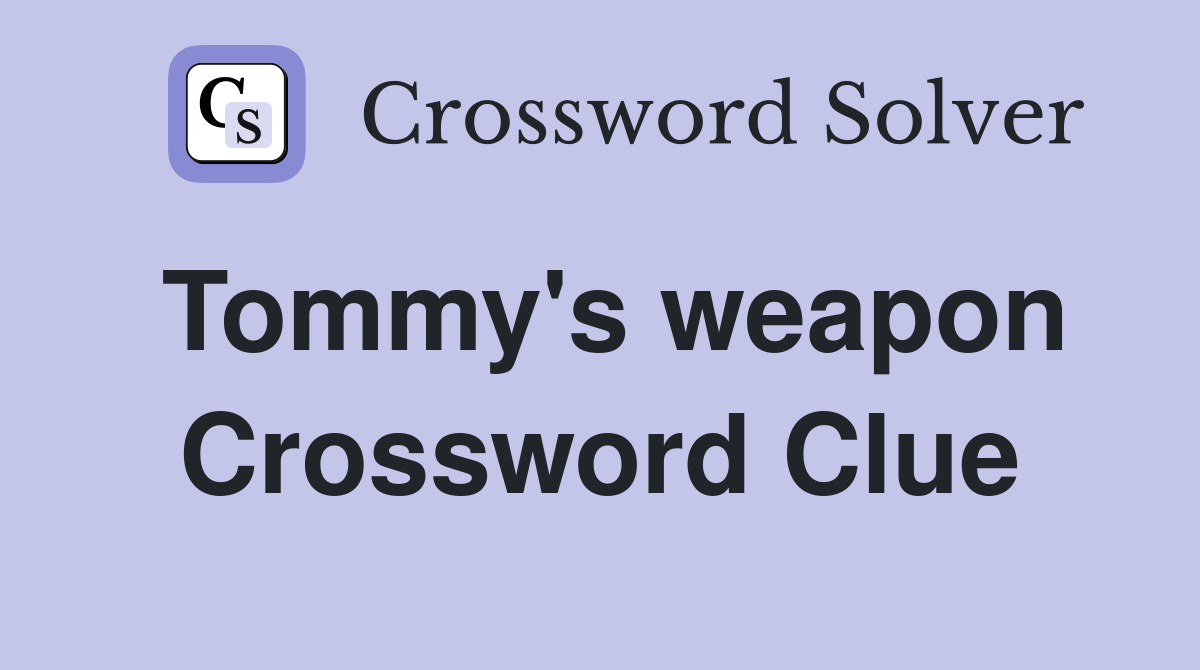 Tommy's weapon Crossword Clue