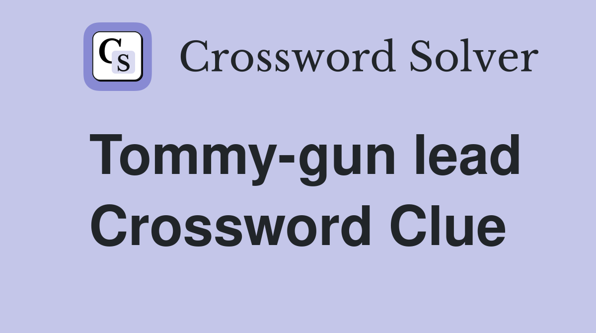 Tommy-gun lead Crossword Clue