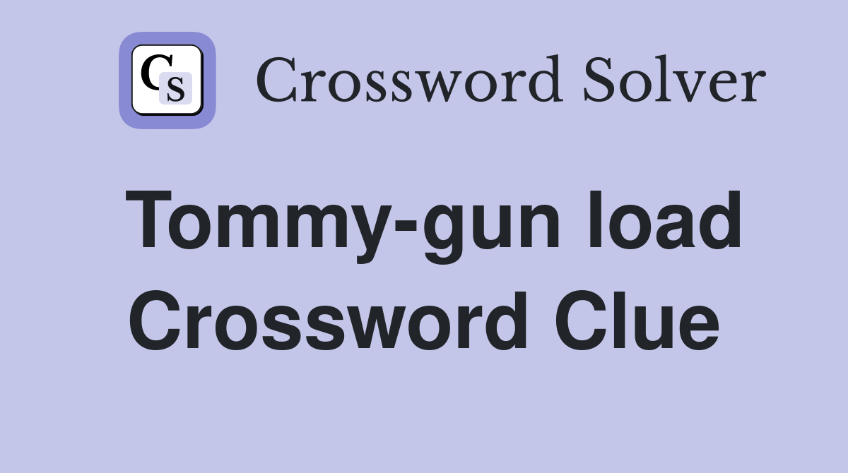 Tommy-gun load Crossword Clue