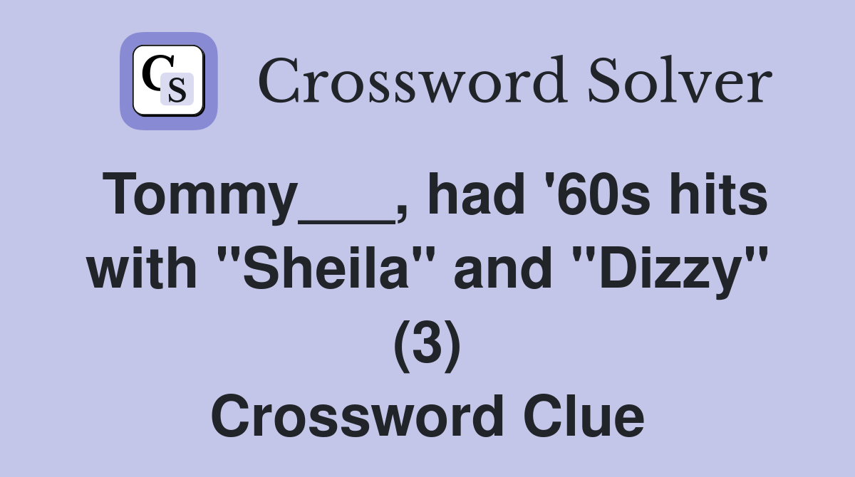 Tommy___, had '60s hits with "Sheila" and "Dizzy" (3) Crossword Clue