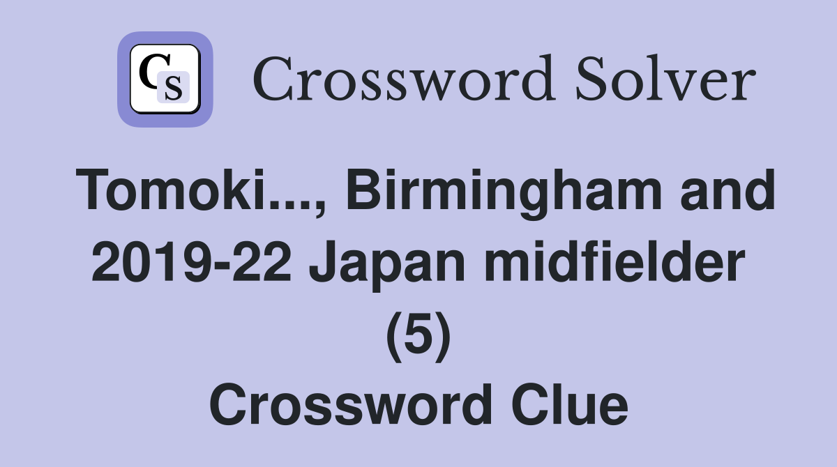 Tomoki..., Birmingham and 2019-22 Japan midfielder (5) Crossword Clue