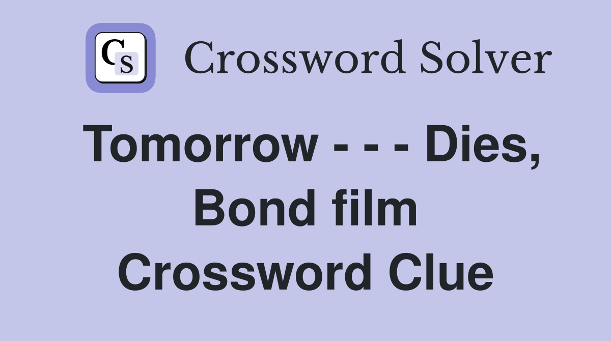 Tomorrow - - - Dies, Bond film Crossword Clue