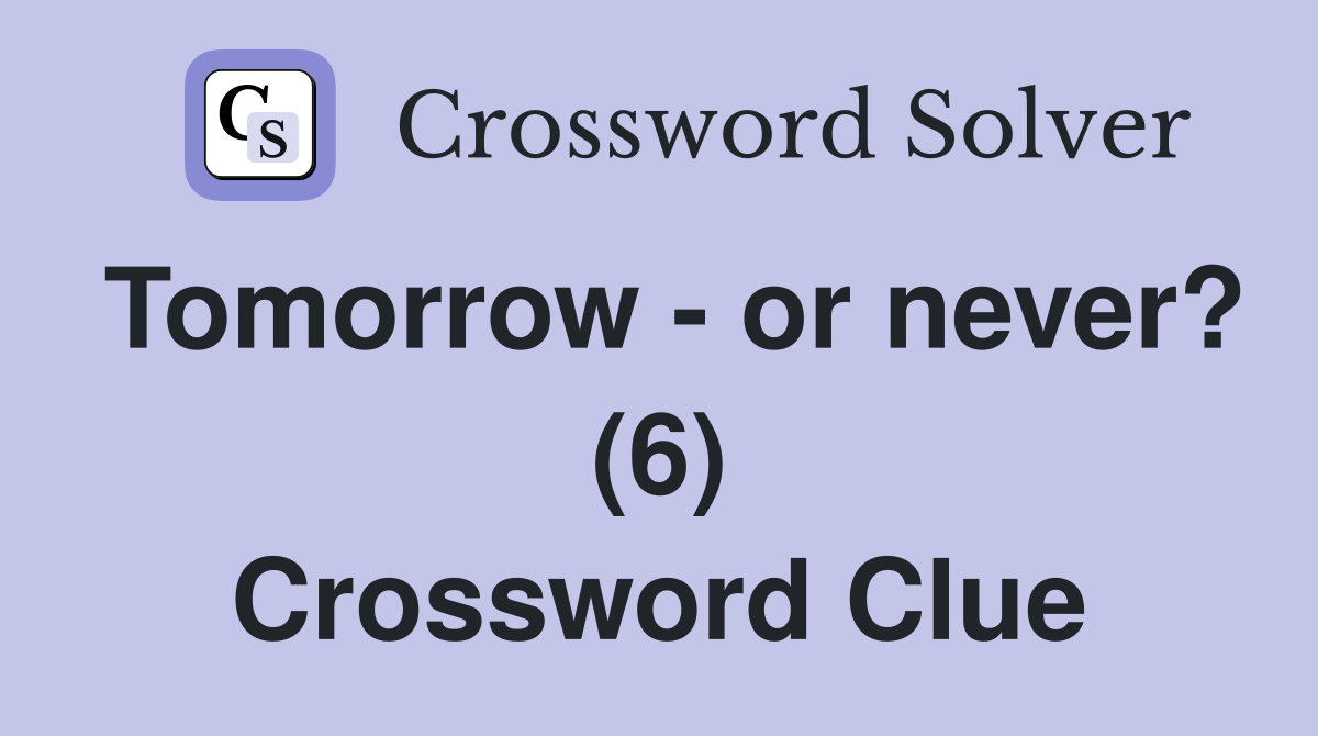 Tomorrow - or never? (6) Crossword Clue