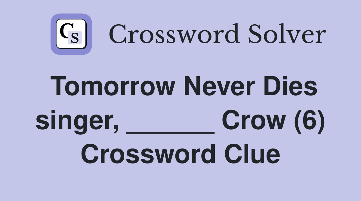 Tomorrow Never Dies singer, ______ Crow (6) Crossword Clue