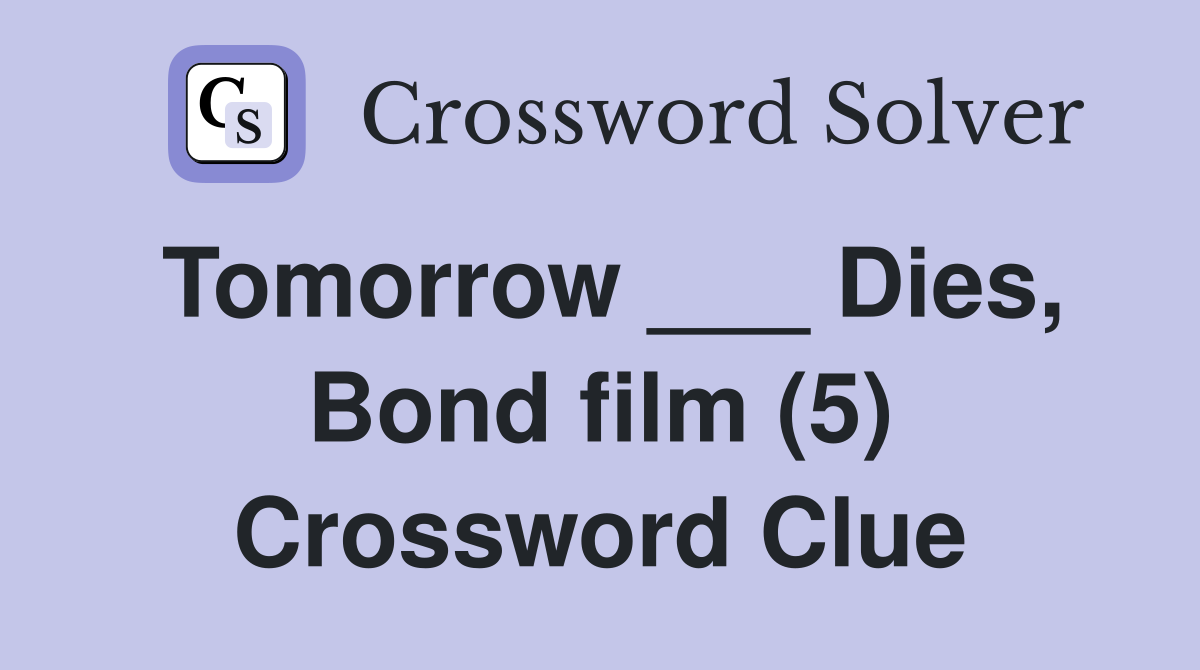 Tomorrow ___ Dies, Bond film (5) Crossword Clue