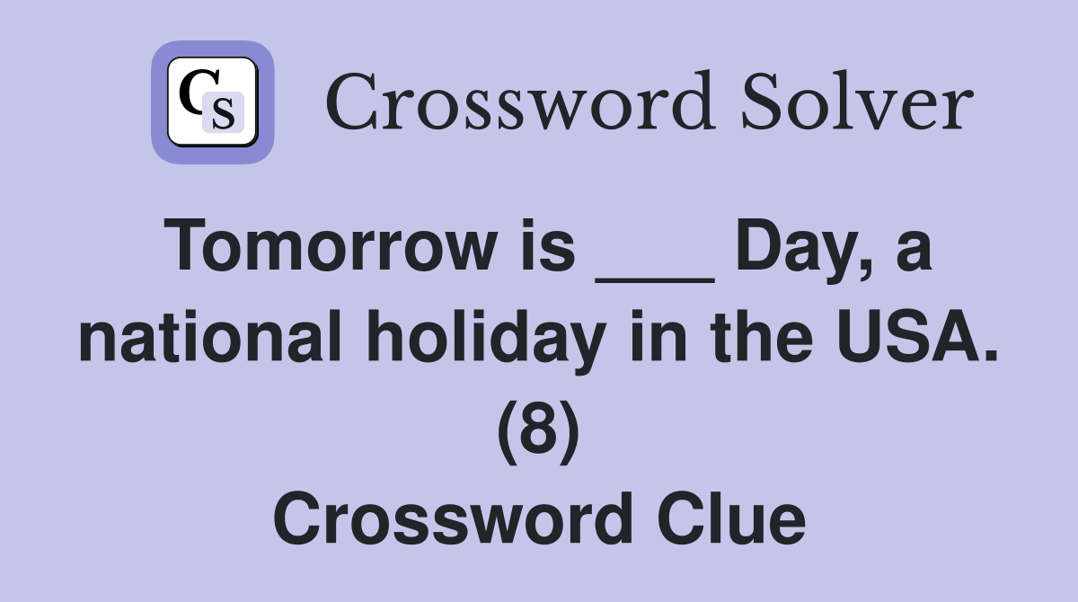 Tomorrow is ___ Day, a national holiday in the USA. (8) Crossword Clue