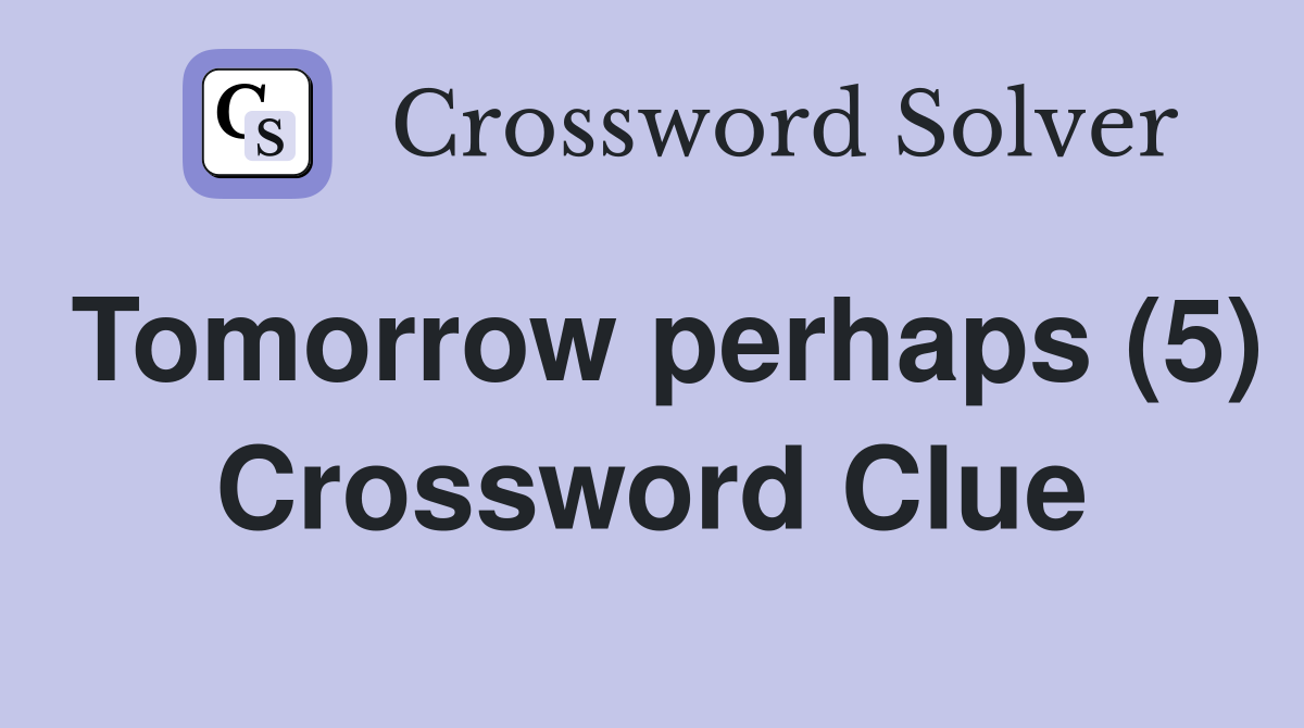 Tomorrow perhaps (5) Crossword Clue