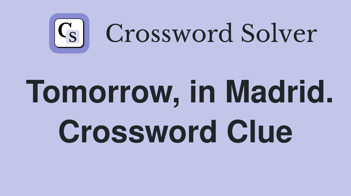 Tomorrow, in Madrid. Crossword Clue