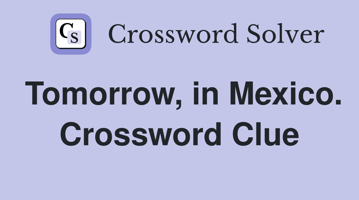 Tomorrow, in Mexico. Crossword Clue