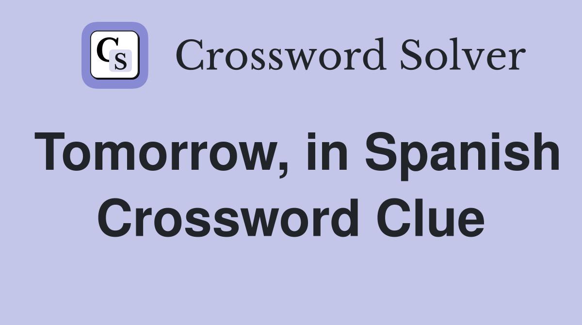 Tomorrow, in Spanish Crossword Clue
