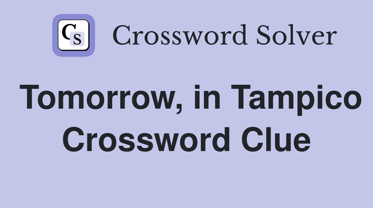 Tomorrow, in Tampico Crossword Clue