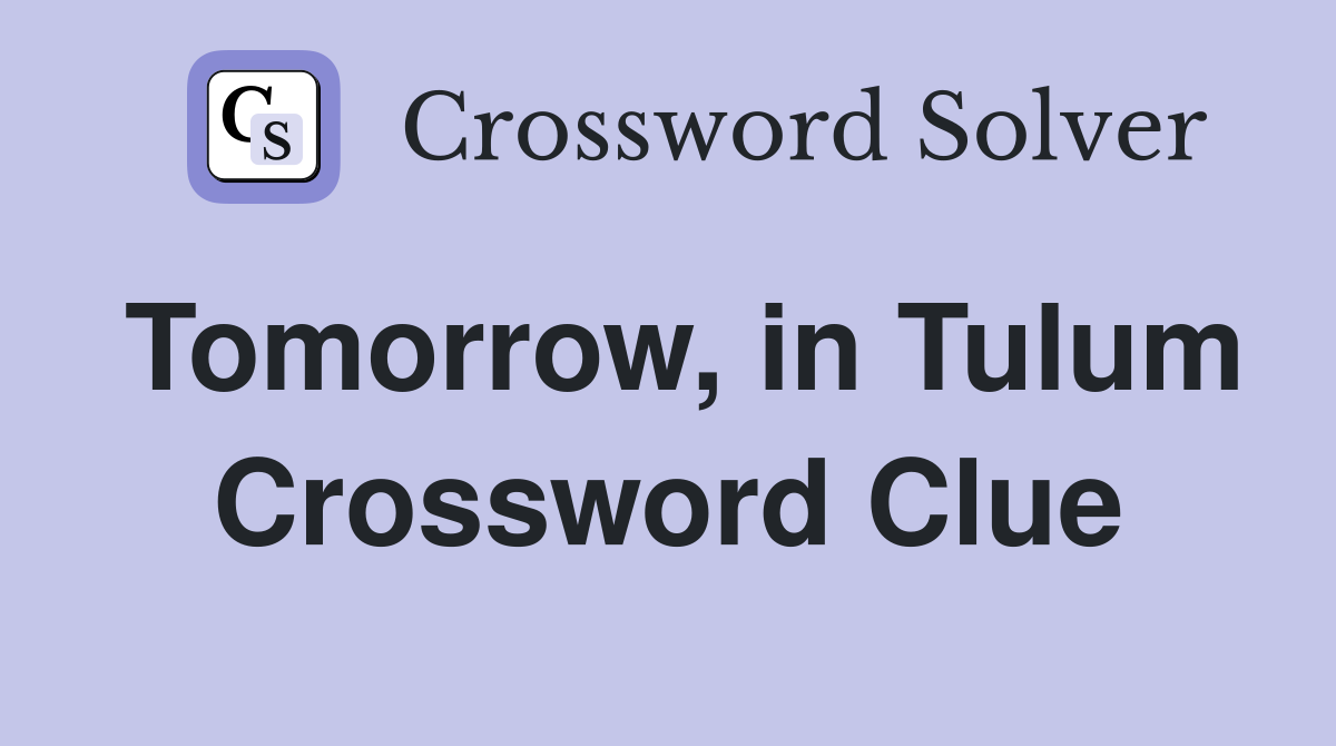 Tomorrow, in Tulum Crossword Clue