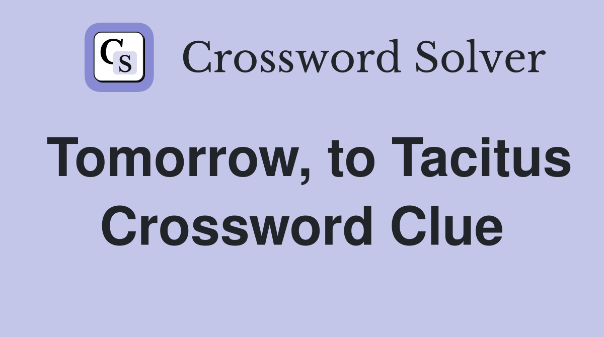 Tomorrow, to Tacitus Crossword Clue