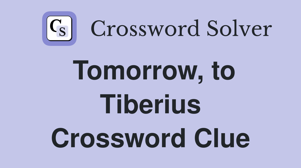 Tomorrow, to Tiberius Crossword Clue