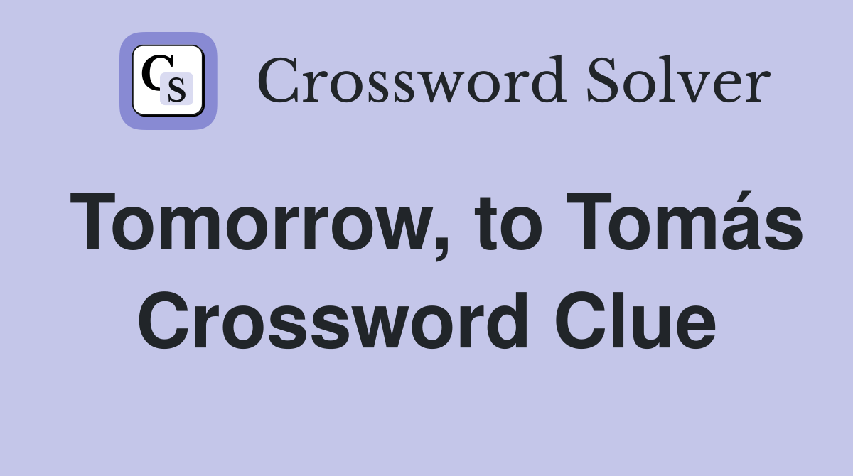 Tomorrow, to Tomás Crossword Clue