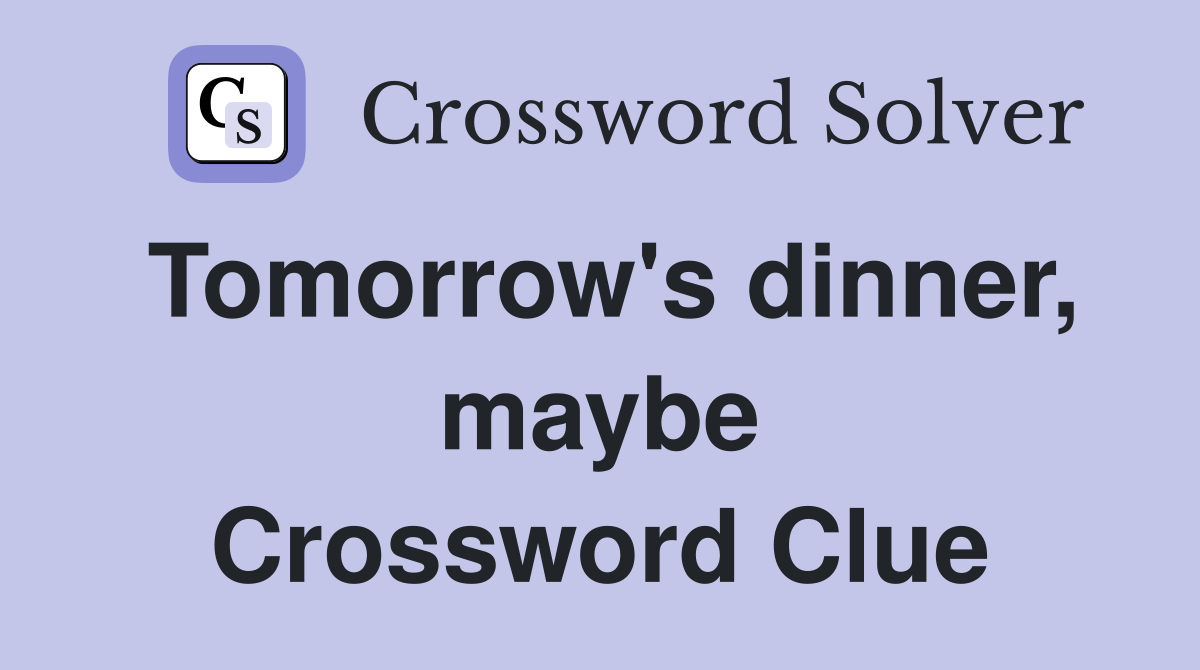 Tomorrow's dinner, maybe Crossword Clue