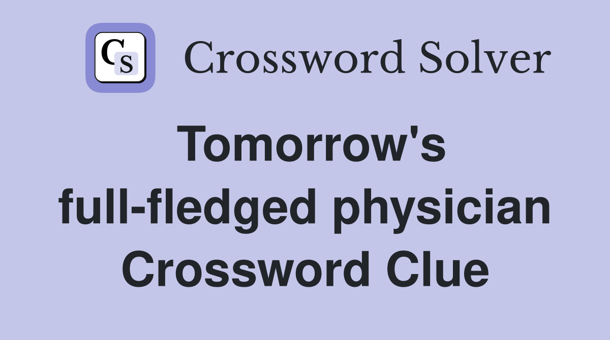 Tomorrow's full-fledged physician Crossword Clue