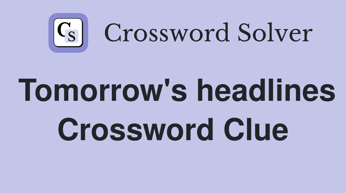 Tomorrow's headlines Crossword Clue