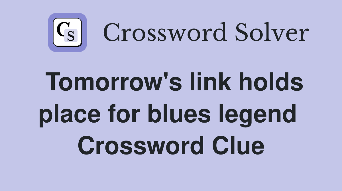 Tomorrow's link holds place for blues legend  Crossword Clue