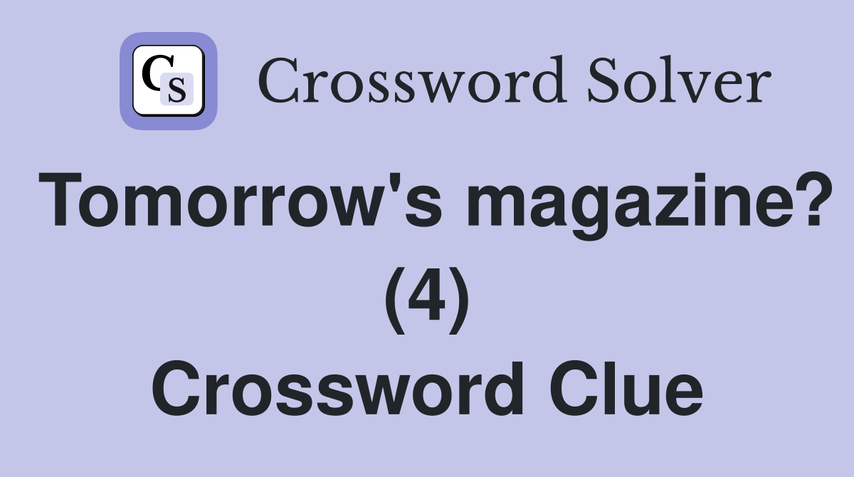 Tomorrow's magazine? (4) Crossword Clue