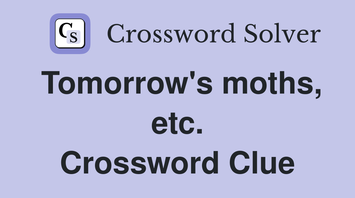 Tomorrow's moths, etc. Crossword Clue