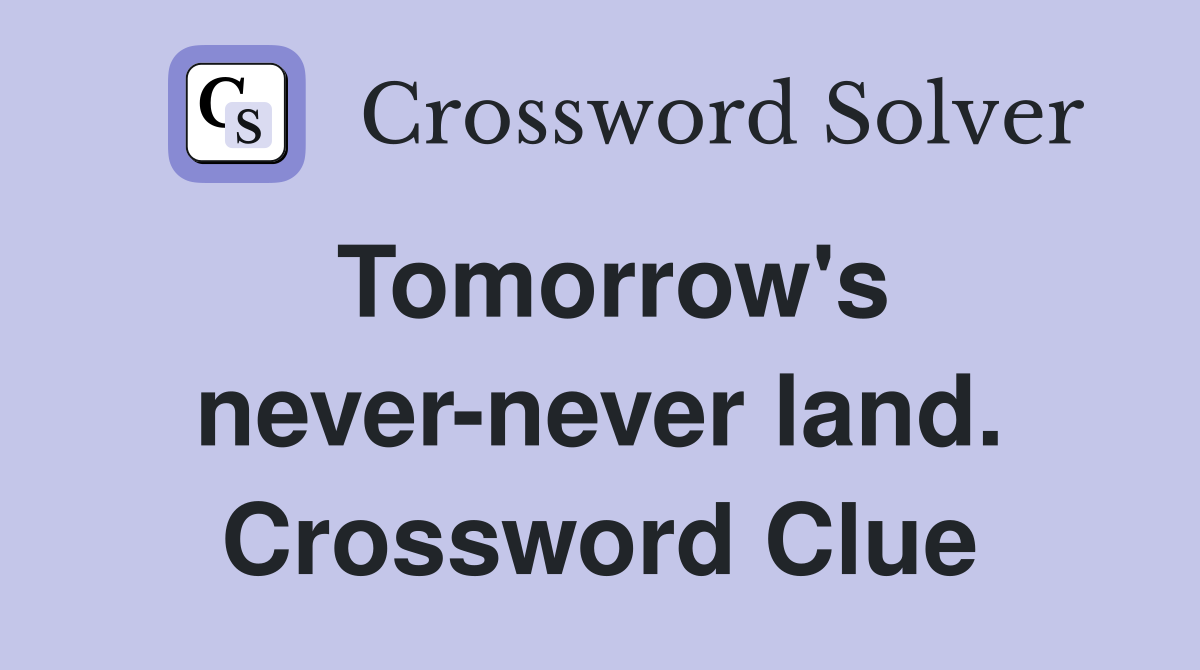 Tomorrow's never-never land. Crossword Clue