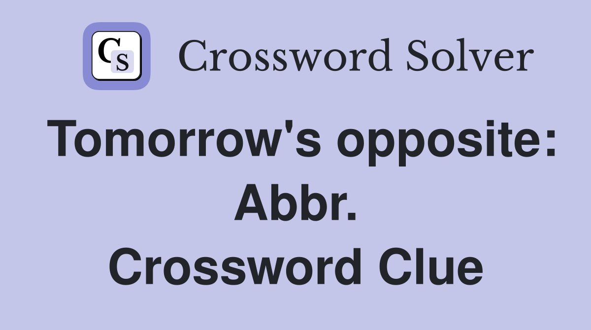 Tomorrow's opposite: Abbr. Crossword Clue