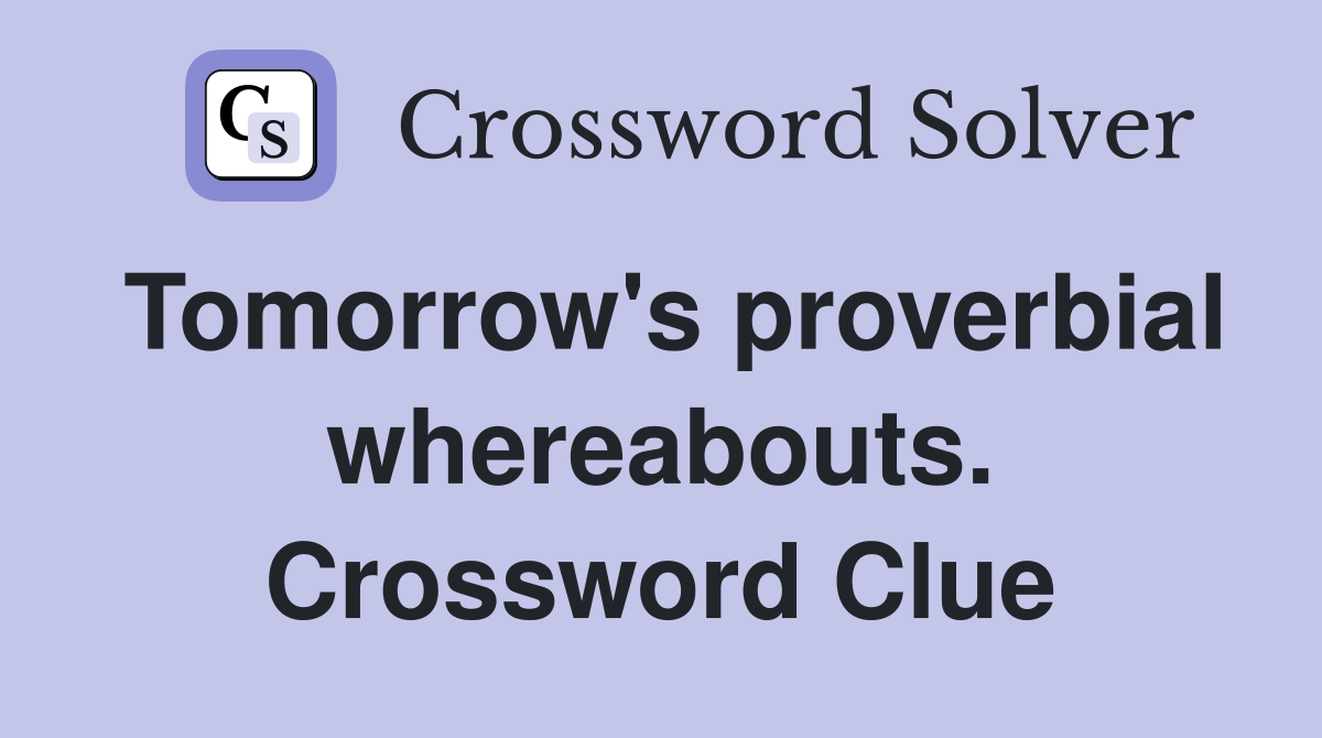 Tomorrow's proverbial whereabouts. Crossword Clue