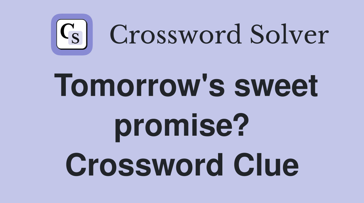 Tomorrow's sweet promise? Crossword Clue