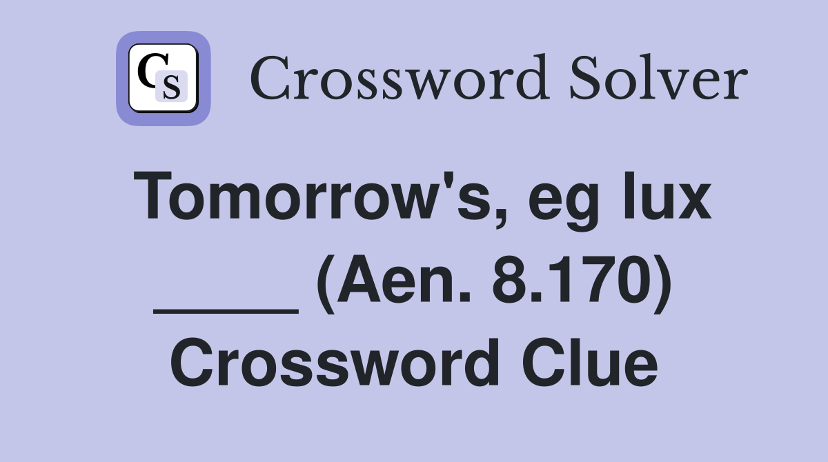 Tomorrow's, eg lux ____ (Aen. 8.170) Crossword Clue