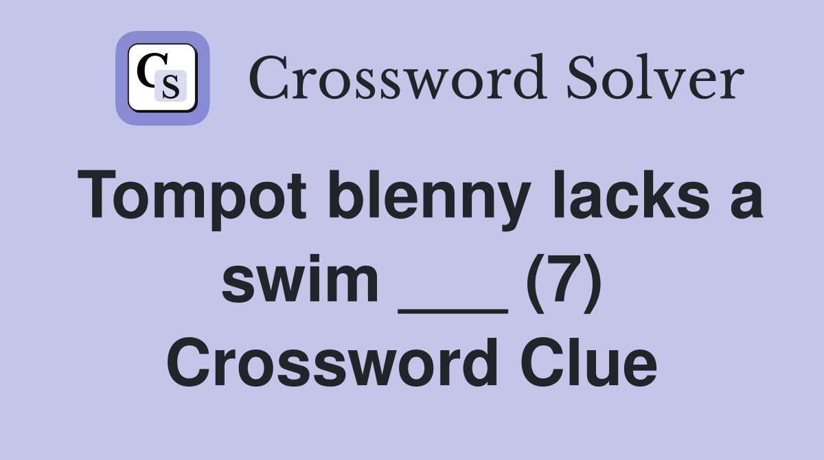 Tompot blenny lacks a swim ___ (7) Crossword Clue