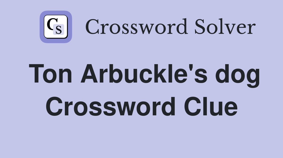 Ton Arbuckle's dog Crossword Clue