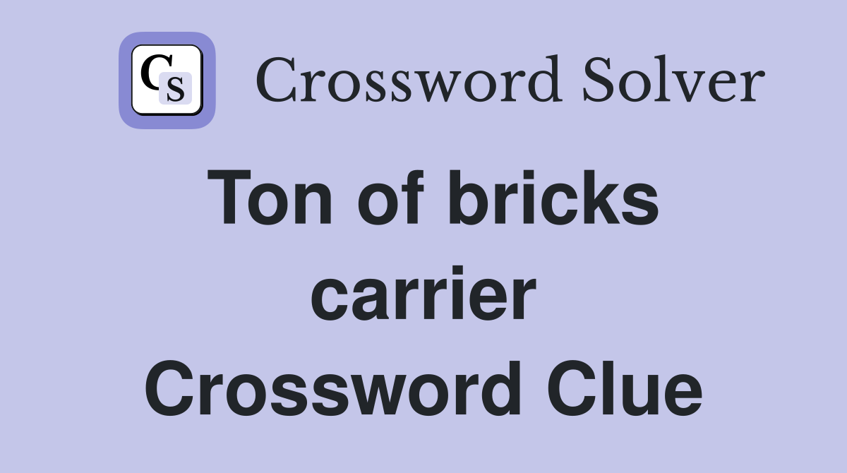 Ton of bricks carrier Crossword Clue