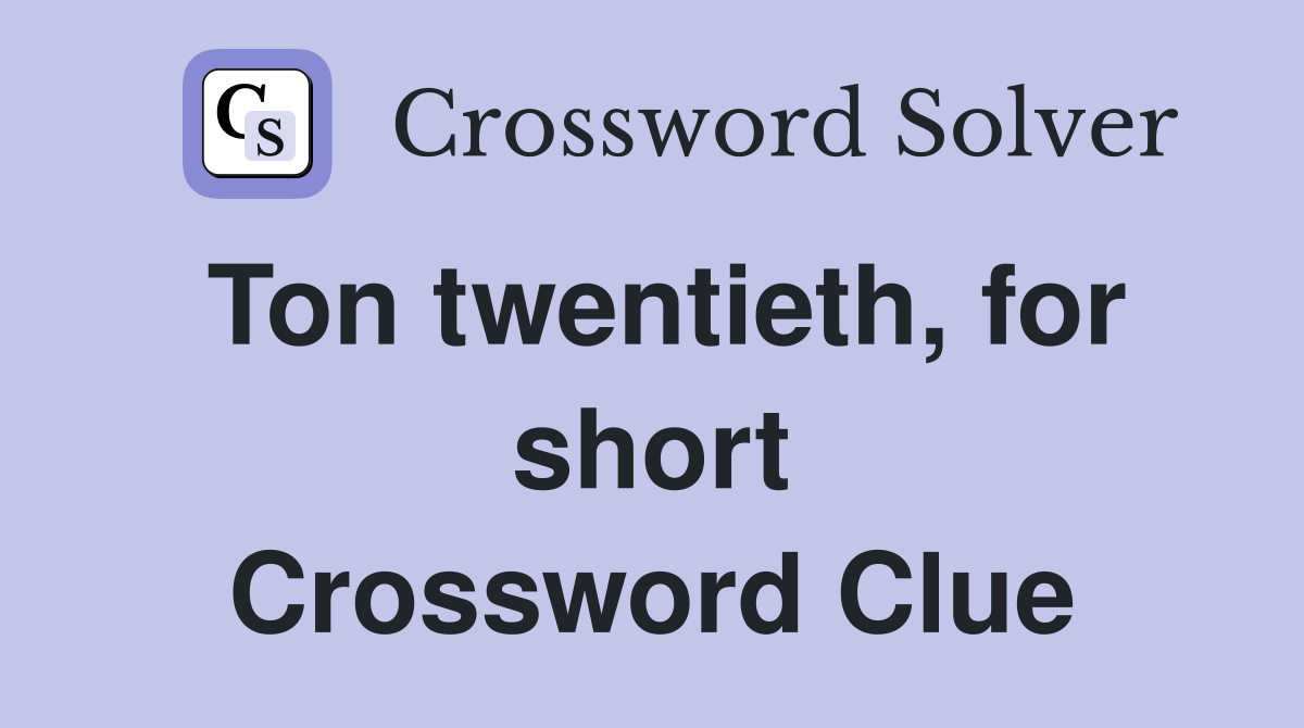 Ton twentieth, for short Crossword Clue