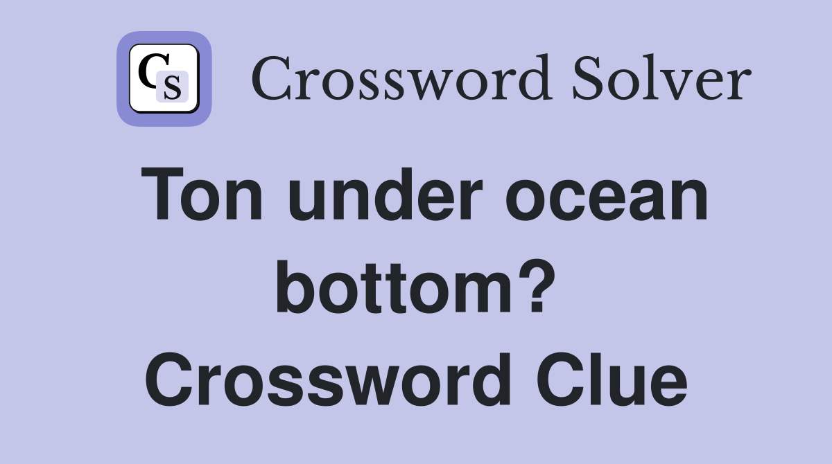 Ton under ocean bottom? Crossword Clue