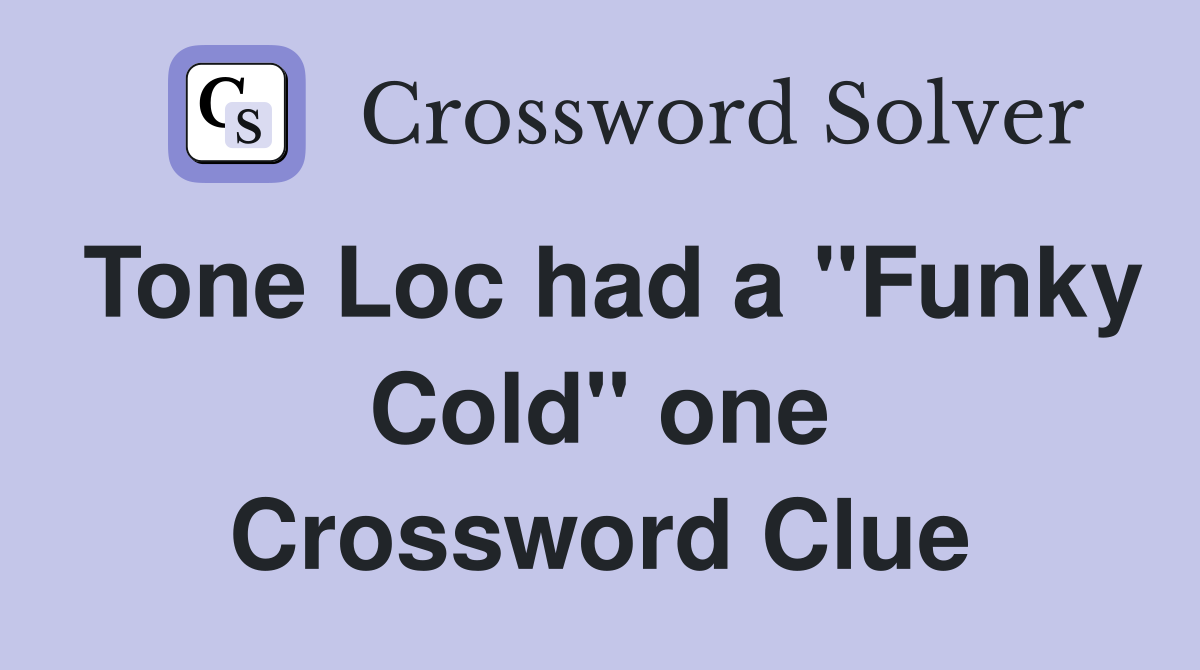 Tone Loc had a "Funky Cold" one Crossword Clue