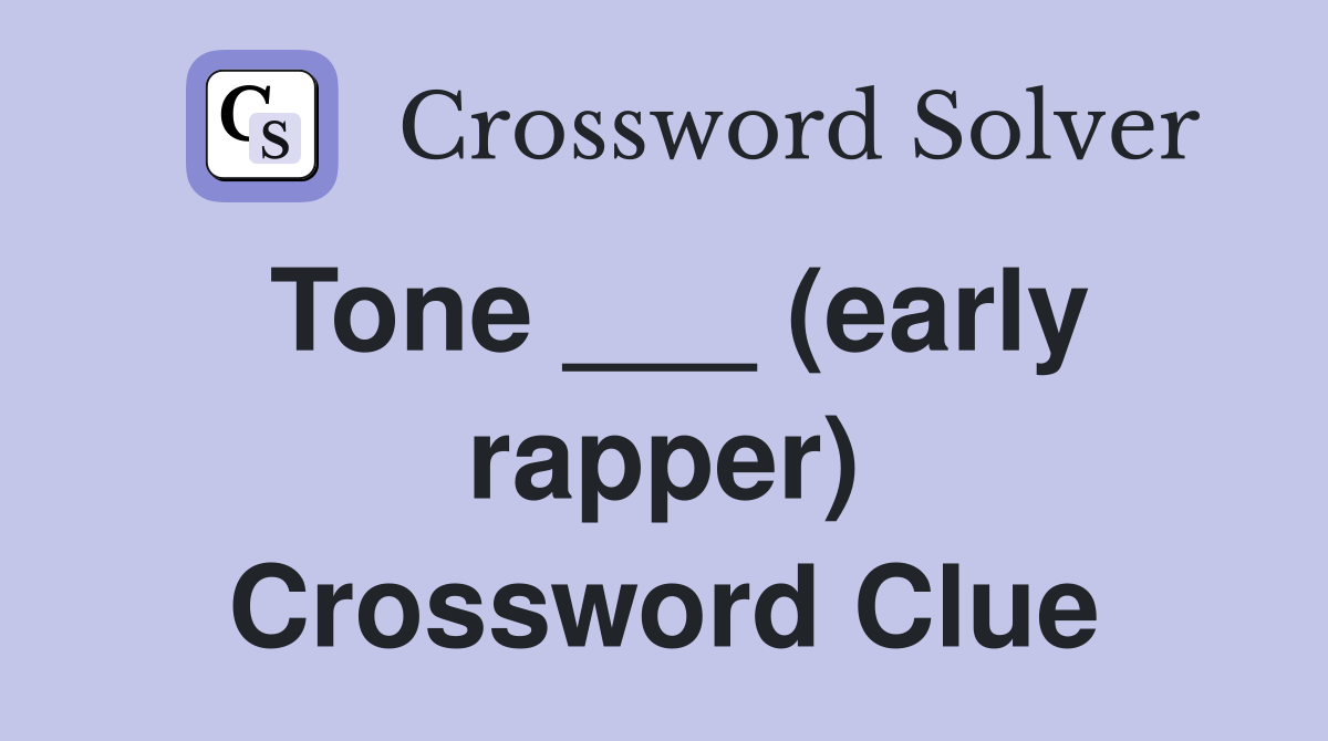 Tone ___ (early rapper) Crossword Clue