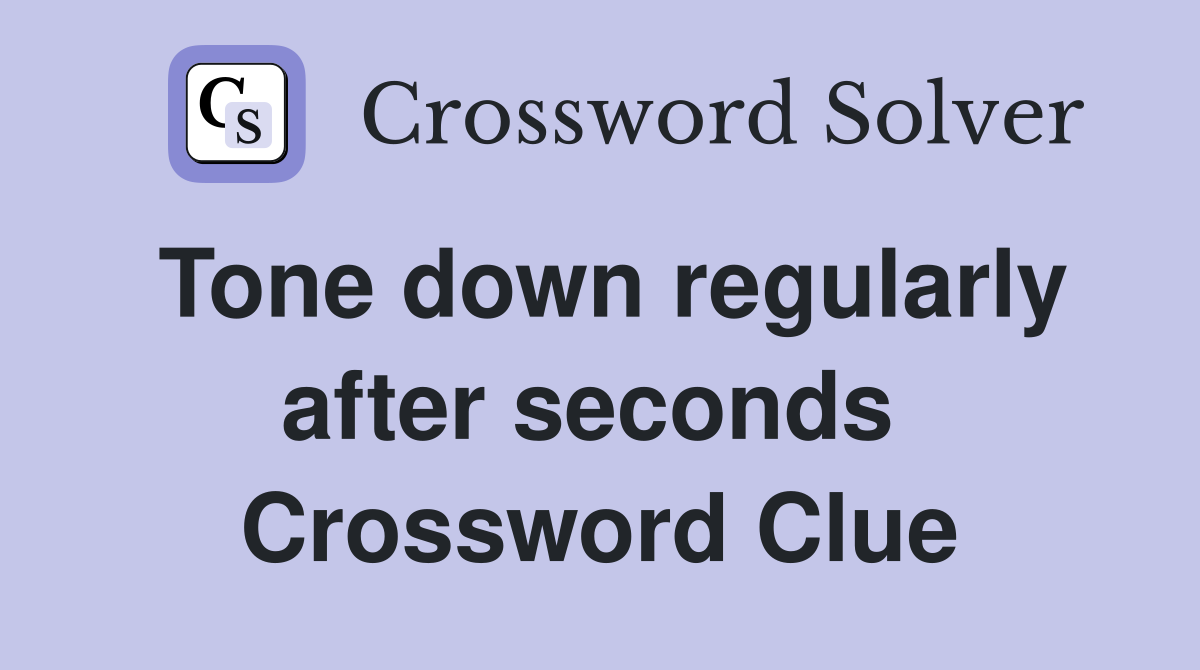 Tone down regularly after seconds  Crossword Clue
