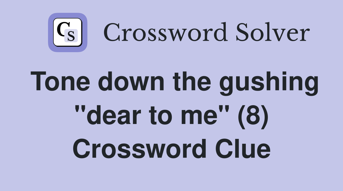 Tone down the gushing "dear to me" (8) Crossword Clue