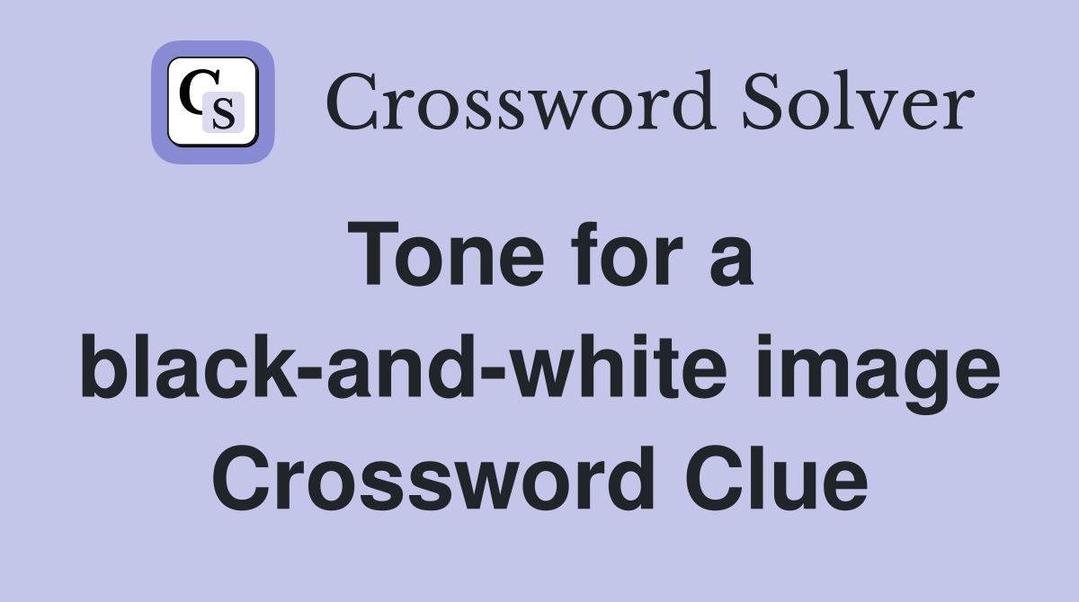 Tone for a black-and-white image Crossword Clue