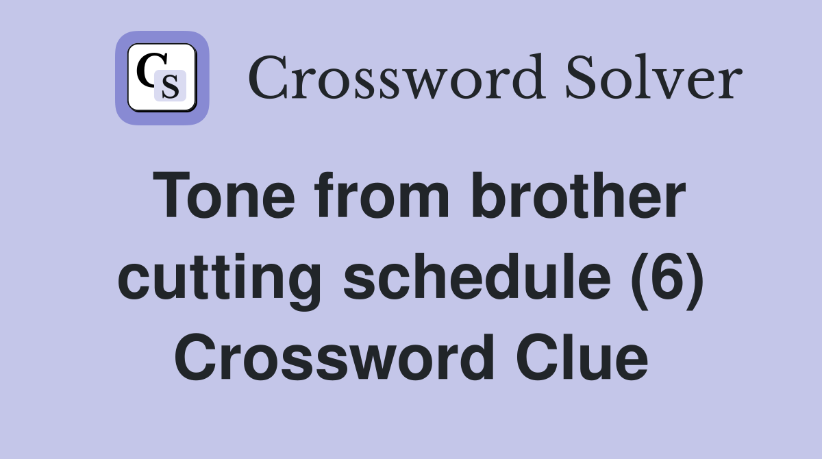 Tone from brother cutting schedule (6) Crossword Clue