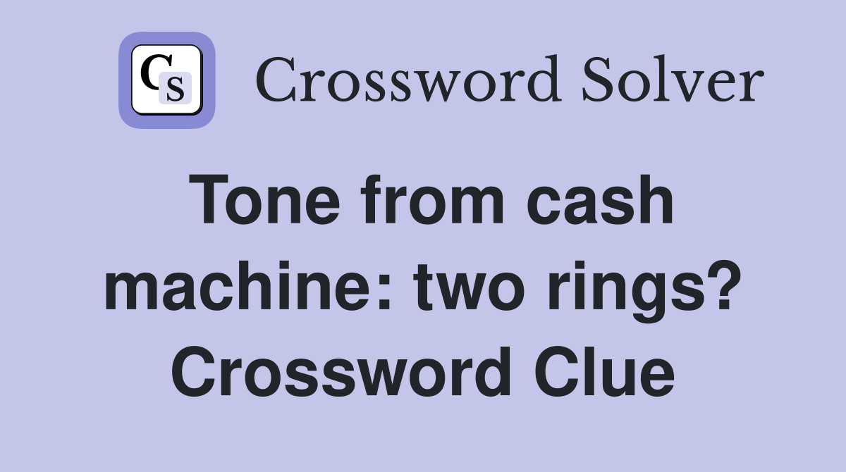 Tone from cash machine: two rings? Crossword Clue
