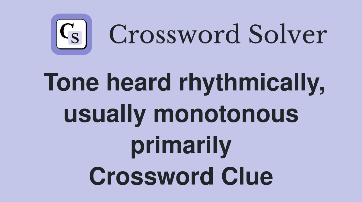 Tone heard rhythmically, usually monotonous primarily Crossword Clue